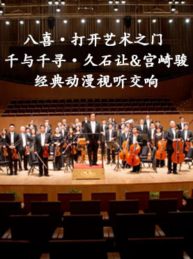 八喜•打开艺术之门 千与千寻•久石让&宫崎骏--经典动漫视听交响音乐会