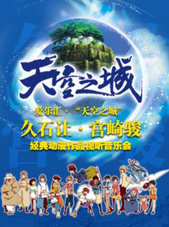 爱乐汇&middot;&ldquo;天空之城&rdquo;久石让&宫崎骏经典动漫作品视听音乐会